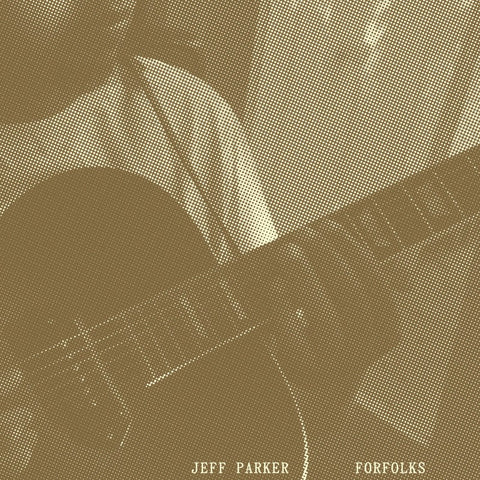 JEFF PARKER : FORFOLKS [International Anthem]