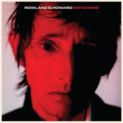 ROWLAND S. HOWARD : POP CRIMES [Fat Possum]