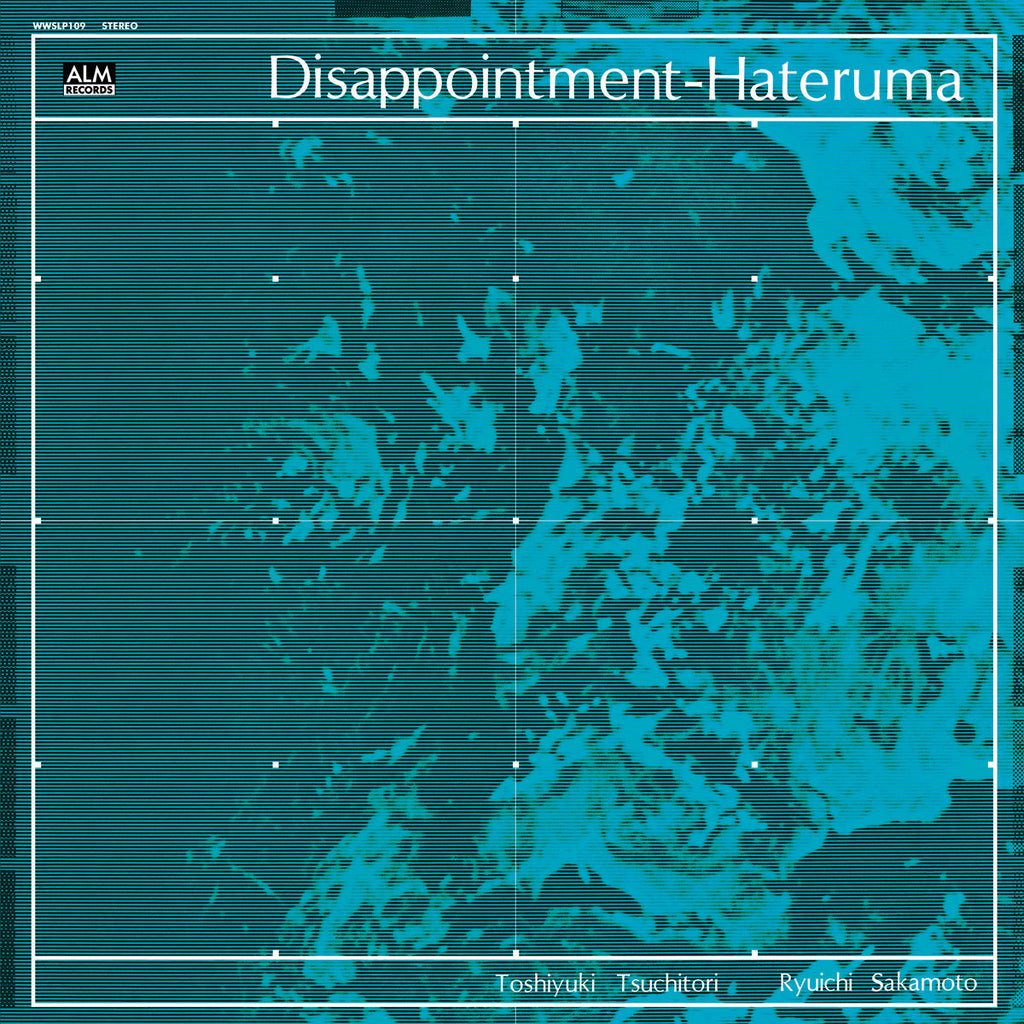 RYUICHI SAKAMOTO - TOSHIYUKI TSUCHITORI : DISSAPOINTMENT-HATERUMA [We Want Sounds]