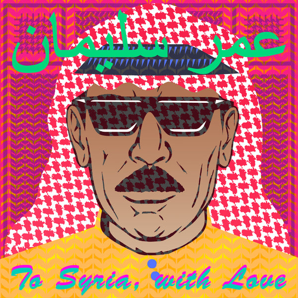 OMAR SOULEYMAN : TO SYRIA, WITH LOVE [ Because Music / Mad Decent ‎]