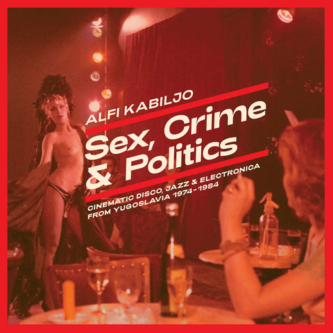 ALFI KABILJO : SEX, CRIME & POLITICS-CINEMATIC DISCO, JAZZ & ELECTRONICA FROM YUGOSLAVIA 1974-1984 [Fox & His Friends]