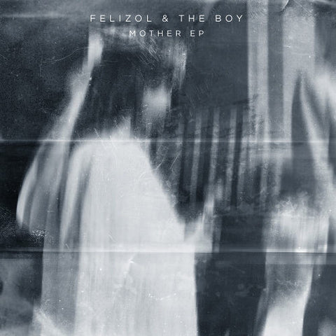 FELIZOL & THE BOY : MOTHER E.P [Ntrop]