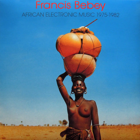 FRANCIS BEBEY : AFRICAN ELECTRONIC MUSIC 1975-1982 [ Born Bad ]