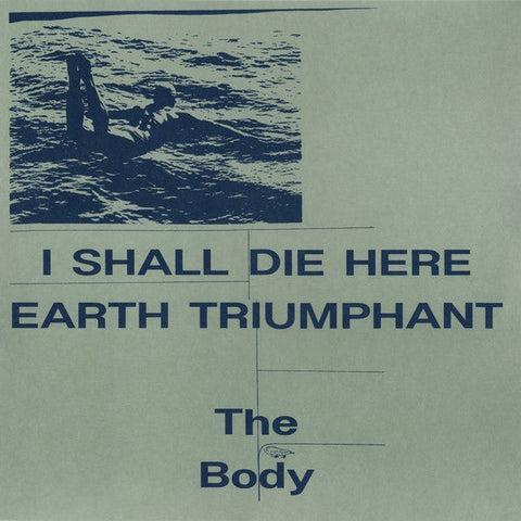 THE BODY : I SHALL DIE HERE - EARTH TRIUMPHANT [Rvng Intl]